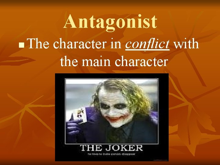 Antagonist n The character in conflict with the main character 