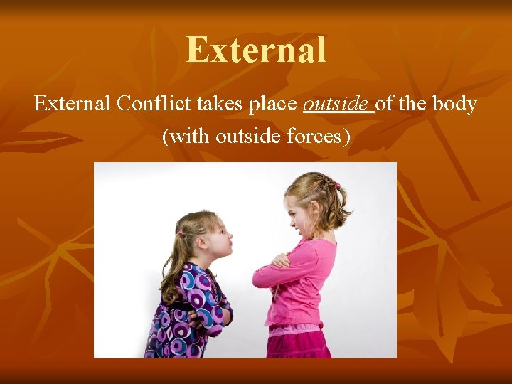 External Conflict takes place outside of the body (with outside forces) 