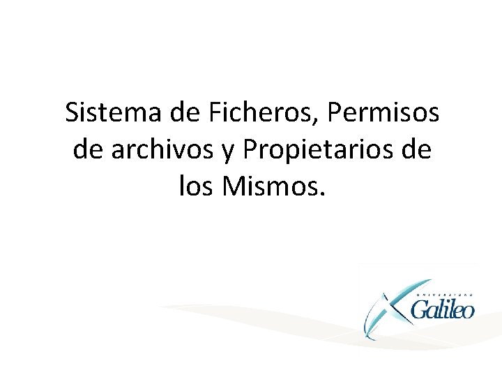 Sistema de Ficheros, Permisos de archivos y Propietarios de los Mismos. 