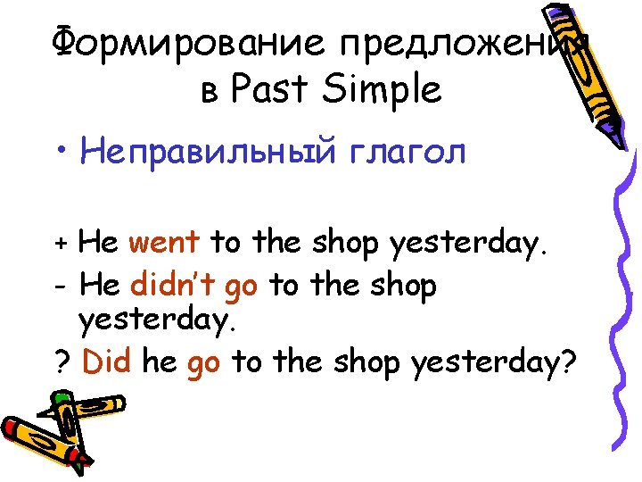 Формирование предложения в Past Simple • Неправильный глагол + He went to the shop