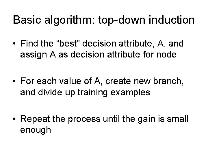 Basic algorithm: top-down induction • Find the “best” decision attribute, A, and assign A