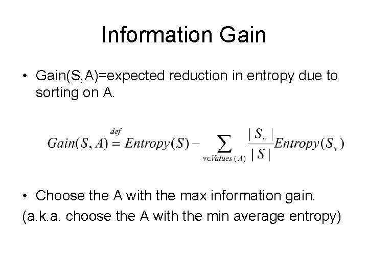Information Gain • Gain(S, A)=expected reduction in entropy due to sorting on A. •
