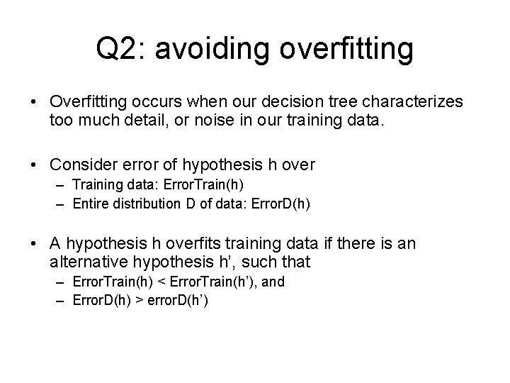 Q 2: avoiding overfitting • Overfitting occurs when our decision tree characterizes too much