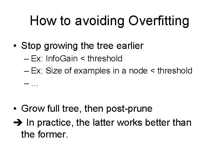 How to avoiding Overfitting • Stop growing the tree earlier – Ex: Info. Gain