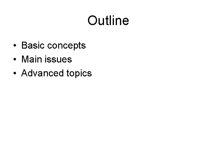 Outline • Basic concepts • Main issues • Advanced topics 