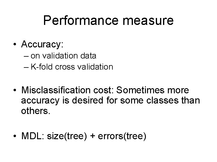 Performance measure • Accuracy: – on validation data – K-fold cross validation • Misclassification