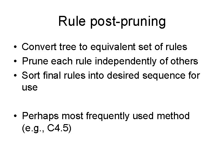 Rule post-pruning • Convert tree to equivalent set of rules • Prune each rule