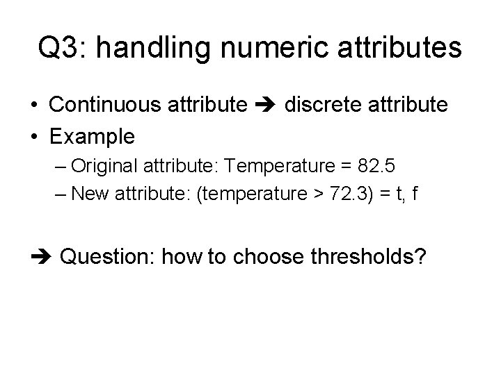 Q 3: handling numeric attributes • Continuous attribute discrete attribute • Example – Original