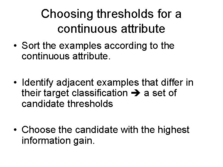 Choosing thresholds for a continuous attribute • Sort the examples according to the continuous