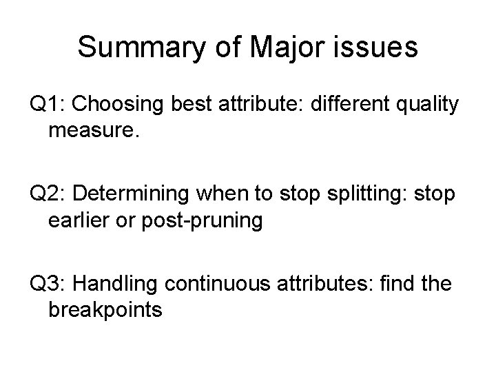 Summary of Major issues Q 1: Choosing best attribute: different quality measure. Q 2: