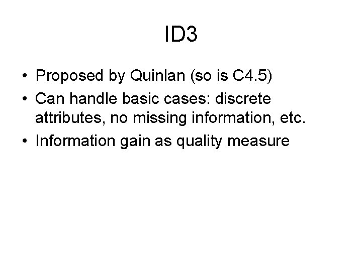 ID 3 • Proposed by Quinlan (so is C 4. 5) • Can handle