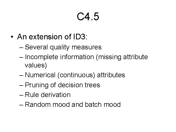 C 4. 5 • An extension of ID 3: – Several quality measures –