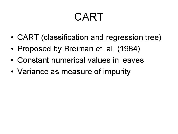 CART • • CART (classification and regression tree) Proposed by Breiman et. al. (1984)