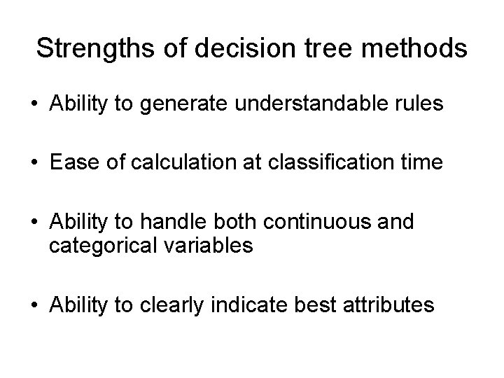 Strengths of decision tree methods • Ability to generate understandable rules • Ease of