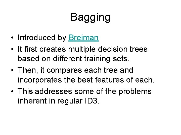 Bagging • Introduced by Breiman • It first creates multiple decision trees based on