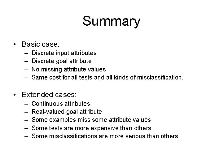 Summary • Basic case: – – Discrete input attributes Discrete goal attribute No missing