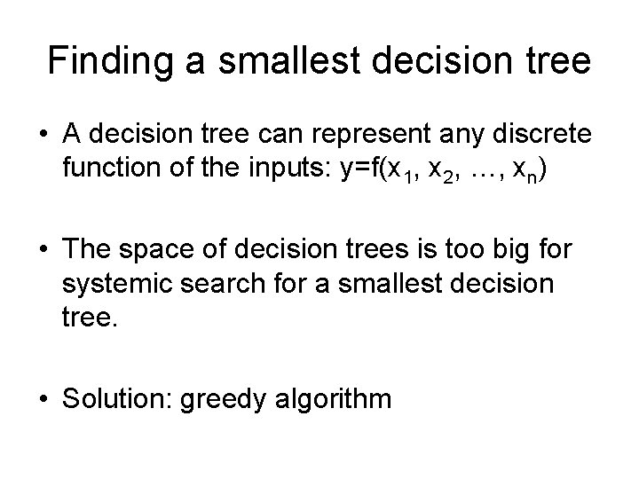 Finding a smallest decision tree • A decision tree can represent any discrete function