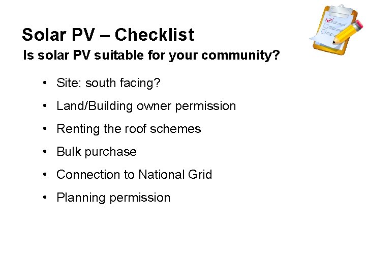 Solar PV – Checklist Is solar PV suitable for your community? • Site: south
