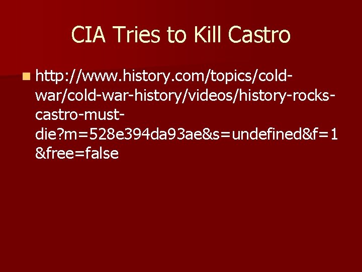 CIA Tries to Kill Castro n http: //www. history. com/topics/cold- war/cold-war-history/videos/history-rockscastro-mustdie? m=528 e 394