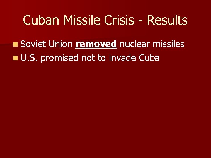 Cuban Missile Crisis - Results n Soviet Union removed nuclear missiles n U. S.