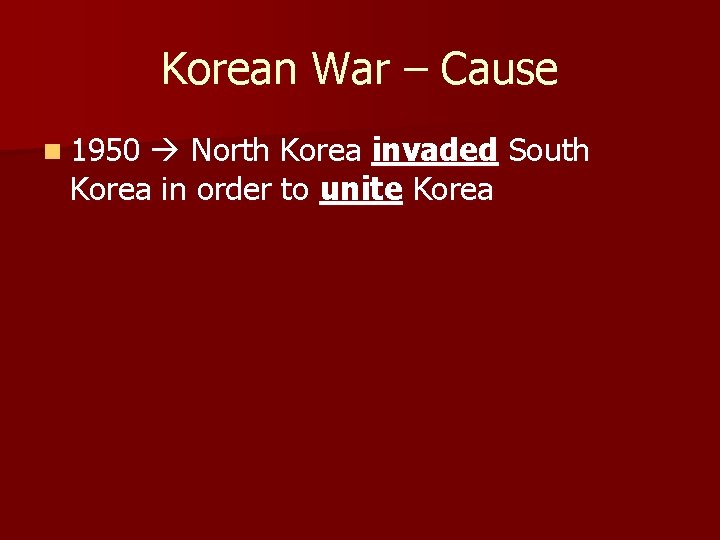 Korean War – Cause n 1950 North Korea invaded South Korea in order to