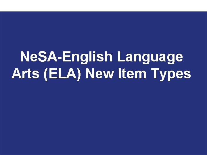 Ne. SA-English Language Arts (ELA) New Item Types 