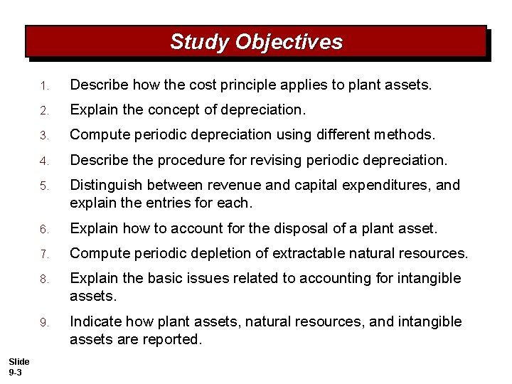 Study Objectives Slide 9 -3 1. Describe how the cost principle applies to plant