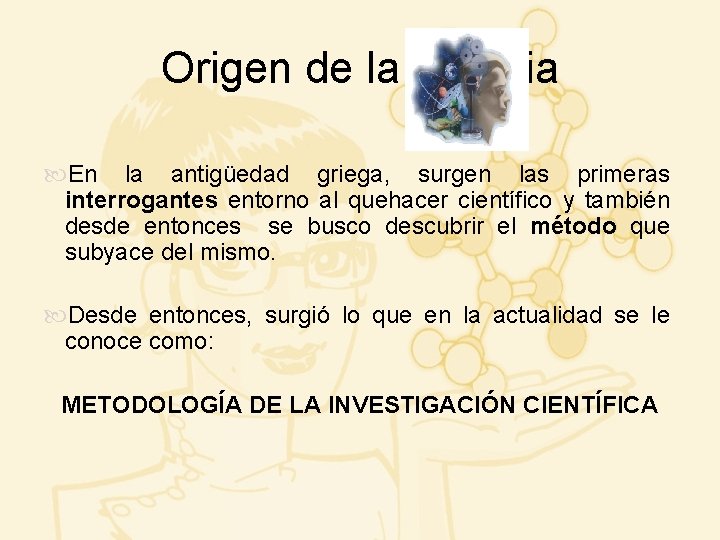 Origen de la Ciencia En la antigüedad griega, surgen las primeras interrogantes entorno al