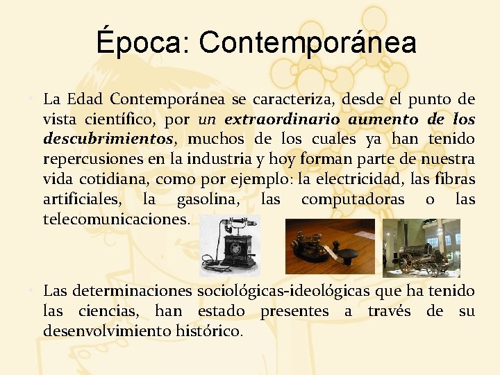 Época: Contemporánea • La Edad Contemporánea se caracteriza, desde el punto de vista científico,
