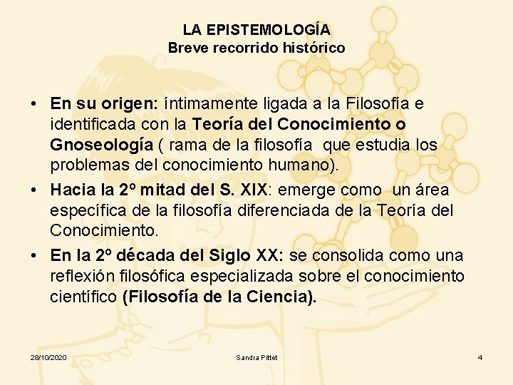 LA EPISTEMOLOGÍA Breve recorrido histórico • En su origen: íntimamente ligada a la Filosofía