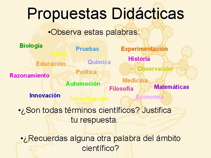 Propuestas Didácticas • Observa estas palabras: Biología Salud Educación Razonamiento Pruebas Química Política Experimentación