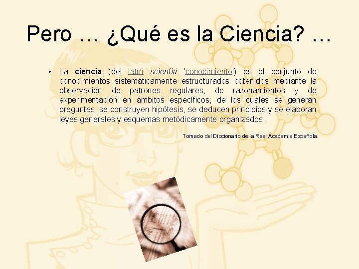 Pero … ¿Qué es la Ciencia? … • La ciencia (del latín scientia 'conocimiento')