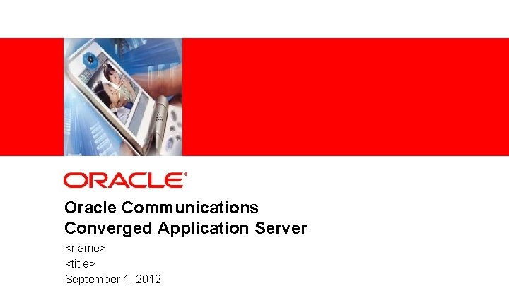 Oracle Communications Converged Application Server 2 <name> <title> September 1, 2012 Copyright © 2012,