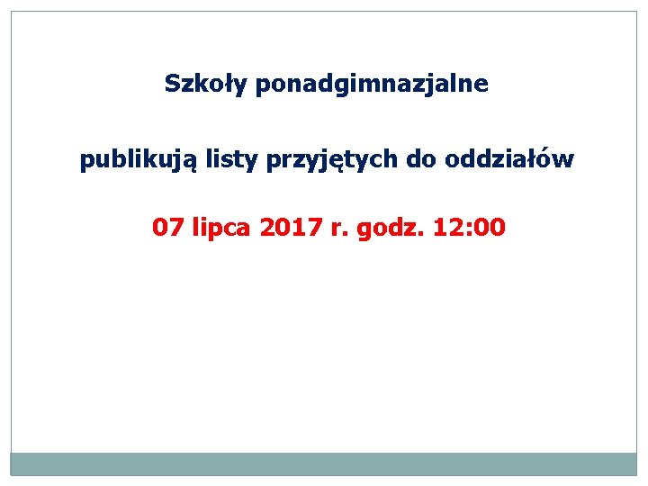 Szkoły ponadgimnazjalne publikują listy przyjętych do oddziałów 07 lipca 2017 r. godz. 12: 00 Szkoły ponadgimnazjalne publikują listy przyjętych do oddziałów 07 lipca 2017 r. godz. 12: 00