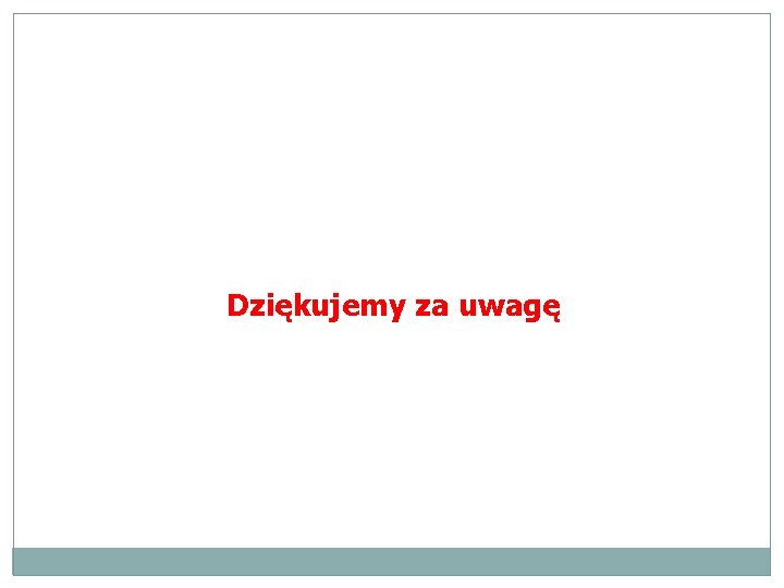 Dziękujemy za uwagę 