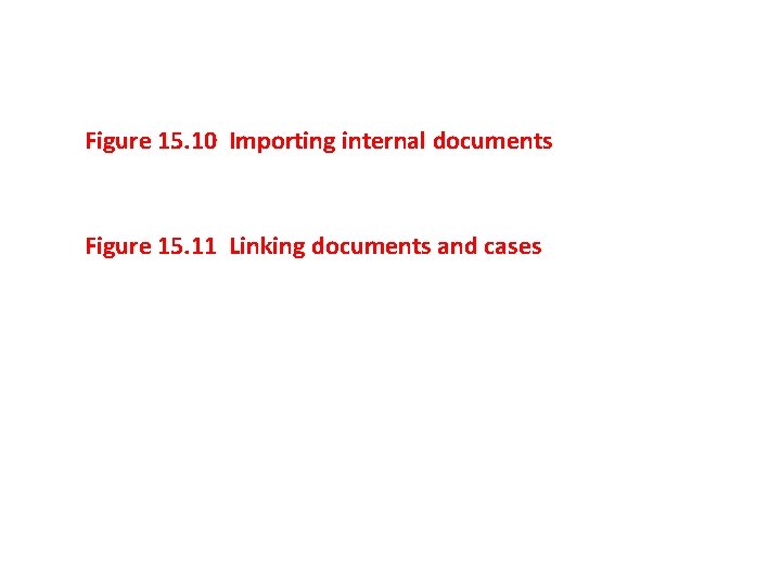 Figure 15. 10 Importing internal documents Figure 15. 11 Linking documents and cases 