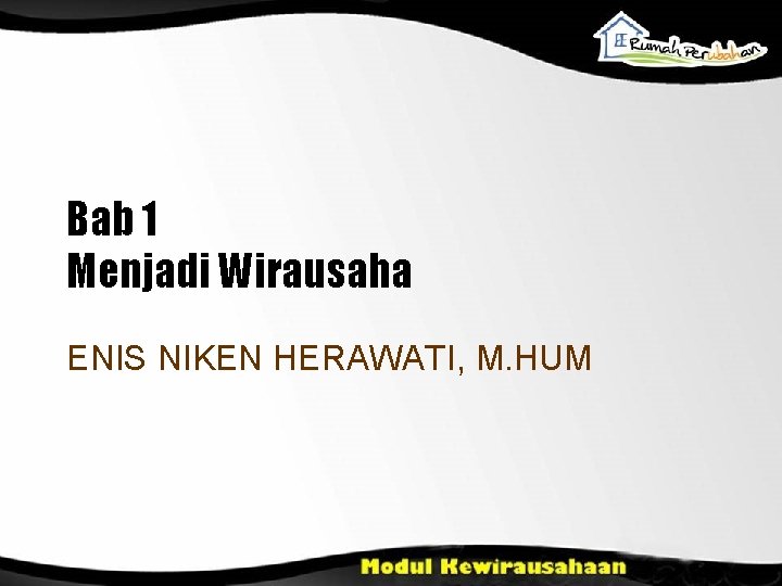 Bab 1 Menjadi Wirausaha ENIS NIKEN HERAWATI, M. HUM Bab 1 Menjadi Wirausaha ENIS NIKEN HERAWATI, M. HUM