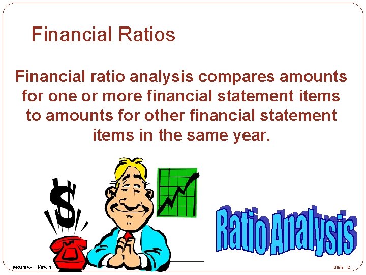 Financial Ratios Financial ratio analysis compares amounts for one or more financial statement items