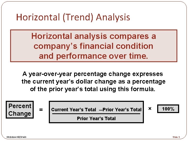 Horizontal (Trend) Analysis Horizontal analysis compares a company’s financial condition and performance over time.