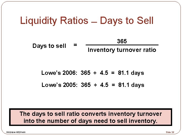 Liquidity Ratios Days to Sell Days to sell = 365 Inventory turnover ratio Lowe’s