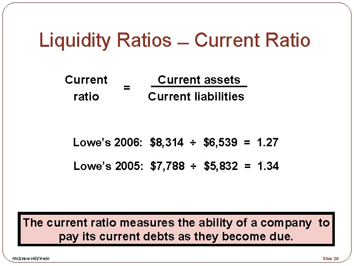 Liquidity Ratios Current Ratio Current ratio = Current assets Current liabilities Lowe’s 2006: $8,