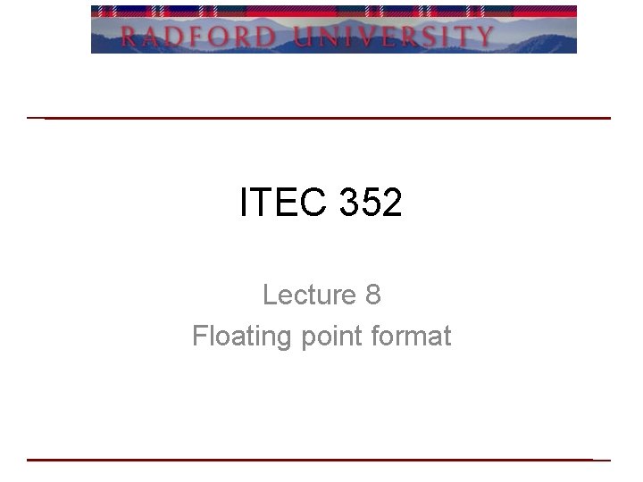 ITEC 352 Lecture 8 Floating point format 