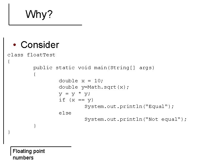 Why? • Consider class float. Test { public static void main(String[] args) { double