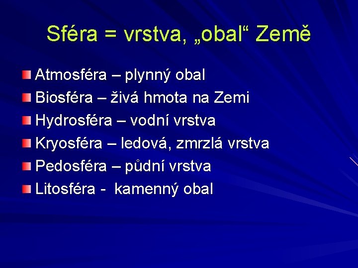 Sféra = vrstva, „obal“ Země Atmosféra – plynný obal Biosféra – živá hmota na