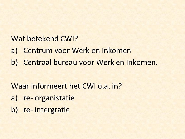 Wat betekend CWI? a) Centrum voor Werk en Inkomen b) Centraal bureau voor Werk