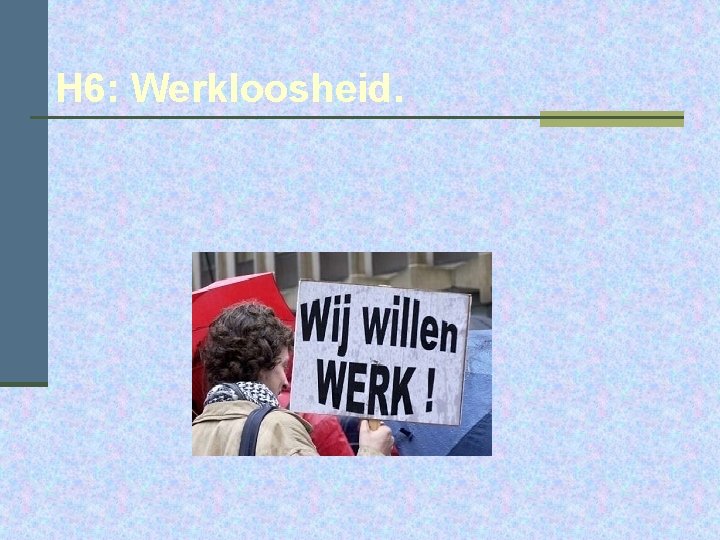 H 6: Werkloosheid. 