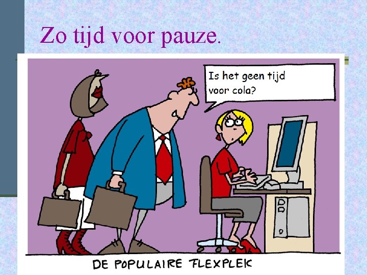 Zo tijd voor pauze. 