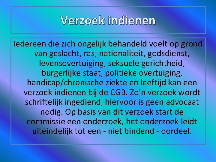 Verzoek indienen Iedereen die zich ongelijk behandeld voelt op grond van geslacht, ras, nationaliteit,