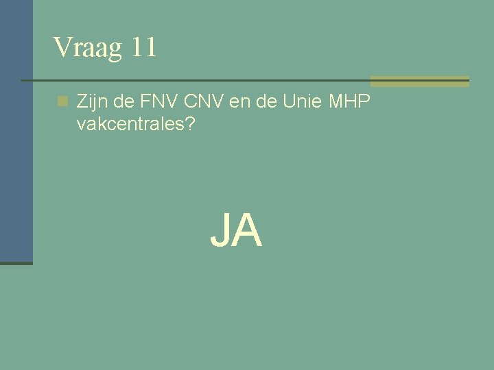 Vraag 11 n Zijn de FNV CNV en de Unie MHP vakcentrales? JA 