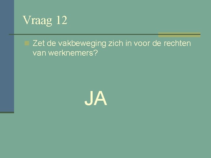 Vraag 12 n Zet de vakbeweging zich in voor de rechten van werknemers? JA